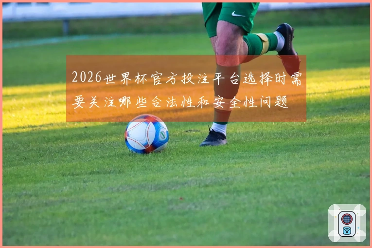 2026世界杯官方投注平台选择时需要关注哪些合法性和安全性问题